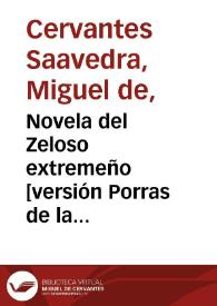 Novela del Zeloso extremeño [versión Porras de la Cámara] / Miguel de Cervantes Saavedra; edición publicada por Rodolfo Schevill y Adolfo Bonilla | Biblioteca Virtual Miguel de Cervantes