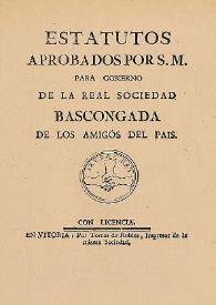 Estatutos aprobados por S.M. para Gobierno de la Real Sociedad Bascongada de los Amigos del País : (1774-1765) | Biblioteca Virtual Miguel de Cervantes