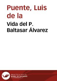 Vida del P. Baltasar Álvarez / Luis de la Puente; estudio, edición y notas de P. Camilo María Abad | Biblioteca Virtual Miguel de Cervantes