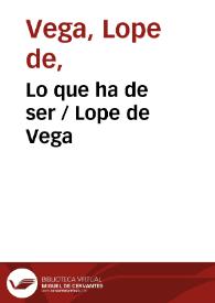 Lo que ha de ser / Lope de Vega | Biblioteca Virtual Miguel de Cervantes