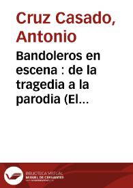 Bandoleros en escena : de la tragedia a la parodia (El teatro de bandoleros : Enrique Zumel y otros dramaturgos) / Antonio Cruz Casado | Biblioteca Virtual Miguel de Cervantes