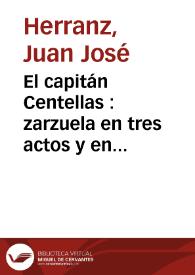 El capitán Centellas : zarzuela en tres actos y en verso / Juan José Herranz; con música de Manuel Fernández Caballero y Antonio López Almagro | Biblioteca Virtual Miguel de Cervantes