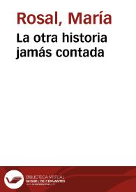 La otra historia jamás contada / María Rosal | Biblioteca Virtual Miguel de Cervantes