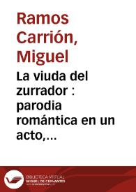 La viuda del zurrador : parodia romántica en un acto, dividida en dos cuadros / original de Miguel Ramos Carrión y Vital Aza | Biblioteca Virtual Miguel de Cervantes