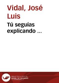 Tú seguías explicando ... / José Luis Vidal | Biblioteca Virtual Miguel de Cervantes