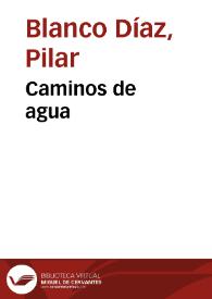 Caminos de agua / Pilar Blanco Díaz | Biblioteca Virtual Miguel de Cervantes