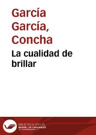 La cualidad de brillar / Concha García García | Biblioteca Virtual Miguel de Cervantes