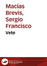 Vete / Sergio Francisco Macías Brevis | Biblioteca Virtual Miguel de Cervantes