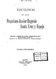 Escritos del doctor Francisco Javier Eugenio Santa Cruz y Espejo. Tomo I / publícanse a expensas de la Ilustre Municipalidad de Quito; con un prólogo y notas del Director de la "Sociedad Ecuatoriana de Estudios Históricos" | Biblioteca Virtual Miguel de Cervantes