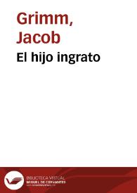 El hijo ingrato / de los Hermanos Grimm; traducidos del alemán por José S. Viedma | Biblioteca Virtual Miguel de Cervantes