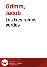 Los tres ramos verdes / de los Hermanos Grimm; traducidos del alemán por José S. Viedma | Biblioteca Virtual Miguel de Cervantes