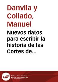 Nuevos datos para escribir la historia de las Cortes de Castilla en el reinado de Felipe IV / Manuel Danvila y Collado | Biblioteca Virtual Miguel de Cervantes