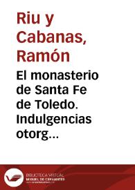 El monasterio de Santa Fe de Toledo. Indulgencias otorgadas en 1266 para la construcción de su iglesia, por el papa Clemente IV y por un obispo de Ceuta / Ramón Riu y Cabanas | Biblioteca Virtual Miguel de Cervantes