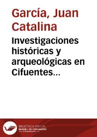 Investigaciones históricas y arqueológicas en Cifuentes, villa de la provincia de Guadalajara, y sus cercanías / Juan Catalina García | Biblioteca Virtual Miguel de Cervantes