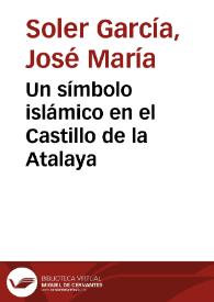 Un símbolo islámico en el Castillo de la Atalaya / José María Soler García | Biblioteca Virtual Miguel de Cervantes