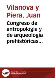 Congreso de antropología y de arqueología prehistóricas, celebrado en París en agosto de 1889 / J. Vilanova | Biblioteca Virtual Miguel de Cervantes