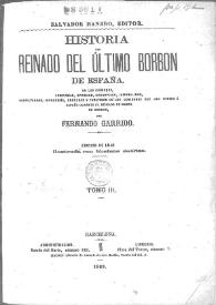 Historia del reinado del último Borbón de España : De los crímenes, apostasías, opresión, corrupción, inmoralidad, despilfarros, hipocresía, crueldad y fanatismo de los Gobiernos que han regido España durante el reinado de Isabel de Borbón. Tomo 3 / por Fernando Garrido | Biblioteca Virtual Miguel de Cervantes