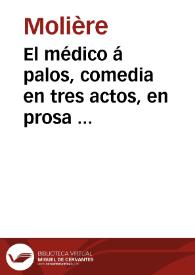 El médico á palos, comedia en tres actos, en prosa ... / J.B. Molière | Biblioteca Virtual Miguel de Cervantes