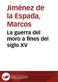 La guerra del moro a fines del siglo XV / Marcos Jiménez de la Espada | Biblioteca Virtual Miguel de Cervantes