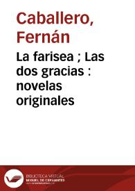 La farisea ;  Las dos gracias : novelas originales / por Fernán Caballero ;  con un prólogo de D. Pedro de Madrazo. S.H.G. | Biblioteca Virtual Miguel de Cervantes