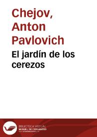 El jardín de los cerezos / Anton P. Chejov; [ traducido del ruso, por S.Ximénez ] | Biblioteca Virtual Miguel de Cervantes