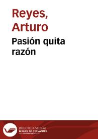 Pasión quita razón / Arturo Reyes | Biblioteca Virtual Miguel de Cervantes