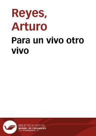 Para un vivo otro vivo / Arturo Reyes | Biblioteca Virtual Miguel de Cervantes