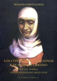 Los conventos femeninos y el mundo urbano de la Puebla de los Ángeles del siglo XVIII / Rosalva Loreto López | Biblioteca Virtual Miguel de Cervantes