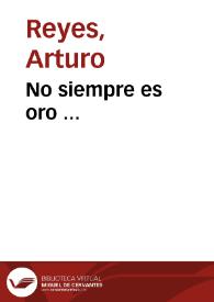 No siempre es oro ... / Arturo Reyes | Biblioteca Virtual Miguel de Cervantes