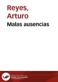 Malas ausencias / Arturo Reyes | Biblioteca Virtual Miguel de Cervantes