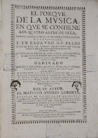 El Porque de la musica: en que se contiene los quatro artes de ella, canto llano, canto de organo, contrapunto y composicion y en cada uno de ellos nuevas reglas, razon abreviada, en utiles preceptos, aun en las cosas mas dificiles, tocantes a la harmonia musica, numerosos exemplos ... / por su autor el maestro Andres Lorente ... | Biblioteca Virtual Miguel de Cervantes