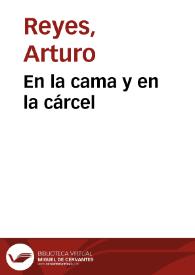 En la cama y en la cárcel / Arturo Reyes | Biblioteca Virtual Miguel de Cervantes