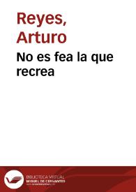 No es fea la que recrea / Arturo Reyes | Biblioteca Virtual Miguel de Cervantes