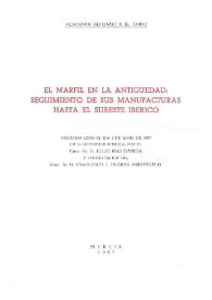 El marfil en la Antigüedad : seguimiento de sus manufacturas hasta el sureste ibérico : discurso leído el día 2 de abril de 1987 en su recepción pública / por Julio Mas García; y contestación de Francisco J. Flores Arroyuelo | Biblioteca Virtual Miguel de Cervantes