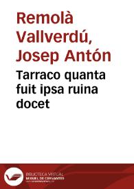 Tarraco quanta fuit ipsa ruina docet / Josep Anton Remolà | Biblioteca Virtual Miguel de Cervantes