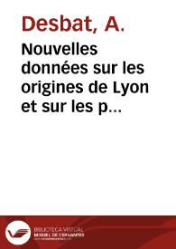 Nouvelles données sur les origines de Lyon et sur les premiers temps de la colonie de Lugdunum / Armand Desbat | Biblioteca Virtual Miguel de Cervantes