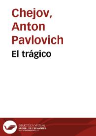 El trágico / A. Chejov;  la traducción del ruso ha sido hecha por N. Tasin | Biblioteca Virtual Miguel de Cervantes