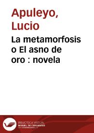 La metamorfosis o El asno de oro : novela / Lucio Apuleyo;  traducción atribuida a Diego López de Cortegana (1500);  revisada y corregida por C. | Biblioteca Virtual Miguel de Cervantes