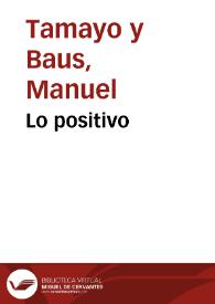 Lo positivo / Manuel Tamayo y Baus | Biblioteca Virtual Miguel de Cervantes