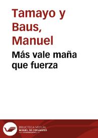 Más vale maña que fuerza / Manuel Tamayo y Baus | Biblioteca Virtual Miguel de Cervantes