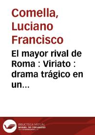 El mayor rival de Roma : Viriato : drama trágico en un acto / por Don Luciano Francisco Comella | Biblioteca Virtual Miguel de Cervantes