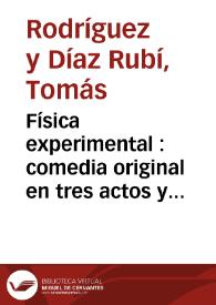 Física experimental : comedia original en tres actos y en verso / de Tomás Rodríguez Rubí | Biblioteca Virtual Miguel de Cervantes