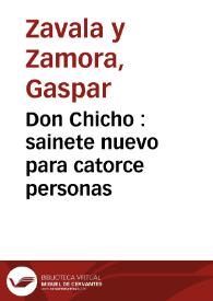 Don Chicho : sainete nuevo para catorce personas / [Gaspar Zavala y Zamora] | Biblioteca Virtual Miguel de Cervantes