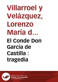 El Conde Don García de Castilla : tragedia / por Don Lorenzo María de Villarroel y Velázquez | Biblioteca Virtual Miguel de Cervantes