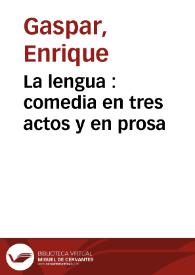 La lengua : comedia en tres actos y en prosa / original de Don Enrique Gaspar | Biblioteca Virtual Miguel de Cervantes