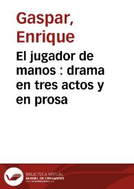 El jugador de manos : drama en tres actos y en prosa / arreglado del francés por Don Enrique Gaspar | Biblioteca Virtual Miguel de Cervantes