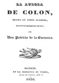 La aurora de Colón : drama en cinco cuadros, escrito en diferentes metros / por Don Patricio de la Escosura | Biblioteca Virtual Miguel de Cervantes