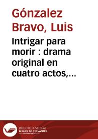 Intrigar para morir : drama original en cuatro actos, en prosa | Biblioteca Virtual Miguel de Cervantes