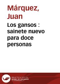 Los gansos : sainete nuevo para doce personas / Juan Márquez | Biblioteca Virtual Miguel de Cervantes