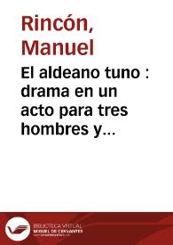 El aldeano tuno : drama en un acto para tres hombres y una mujer / Manuel Rincón | Biblioteca Virtual Miguel de Cervantes